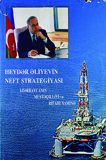 Heydər Əliyevin neft strategiyası: Azərbaycanın müstəqilliyi və rifahı naminə: II hissə
