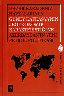 Hazar-Karadeniz Havzalarıyla Güney Kafkasya'nın Jeoekonomik Karakteristiği ve Azerbaycan'ın Yeni Petrol Politikası: II Cilt