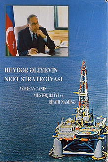 Heydər Əliyevin neft strategiyası: Azərbaycanın müstəqilliyi və rifahı naminə: I hissə